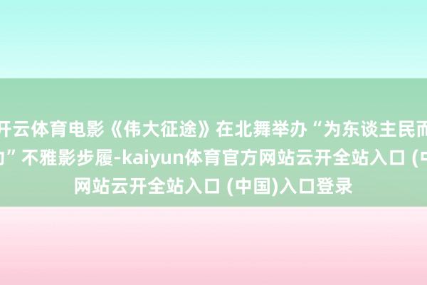 开云体育电影《伟大征途》在北舞举办“为东谈主民而舞 为期间立