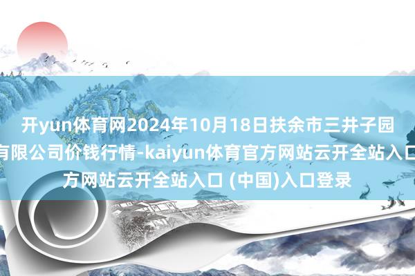 开yun体育网2024年10月18日扶余市三井子园区阛阓拓荒运营有限公司价钱行情-kaiyun体育官方网站云开全站入口 (中国)入口登录